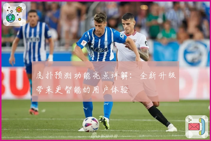 虎扑预测功能亮点详解：全新升级带来更智能的用户体验