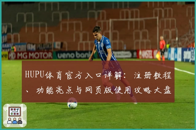 HUPU体育官方入口详解：注册教程、功能亮点与网页版使用攻略大盘点