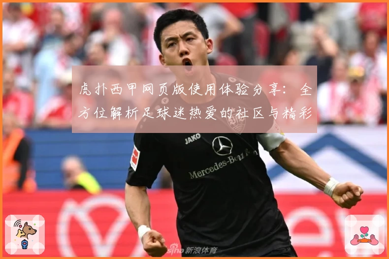 虎扑西甲网页版使用体验分享：全方位解析足球迷热爱的社区与精彩赛事