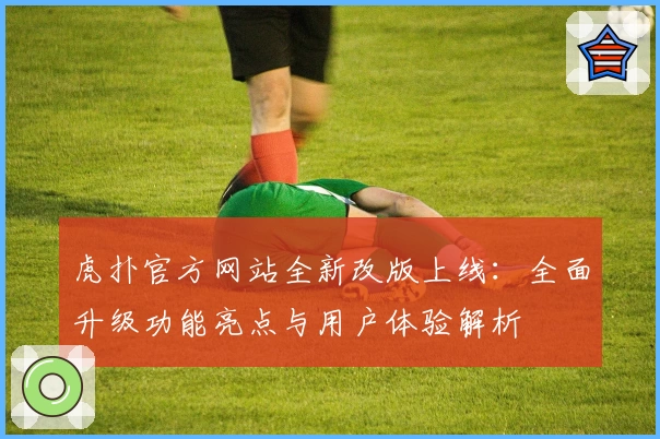虎扑官方网站全新改版上线：全面升级功能亮点与用户体验解析
